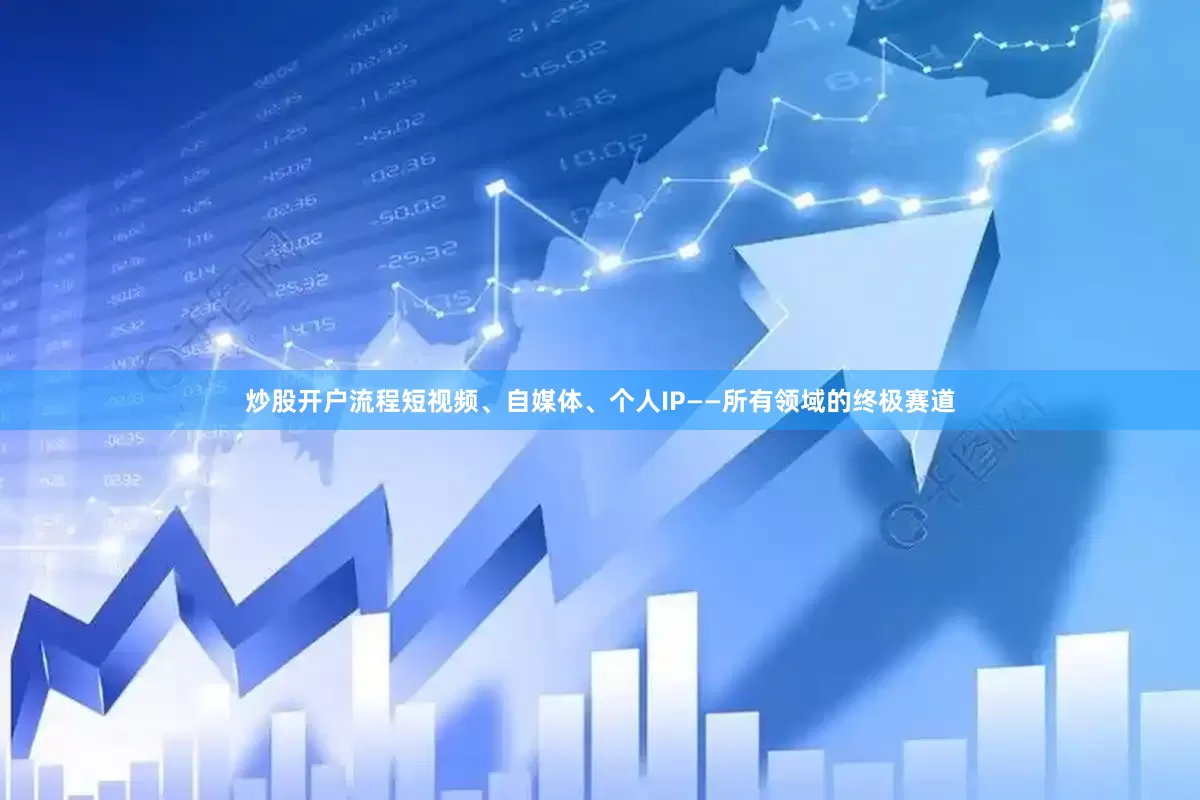 炒股开户流程短视频、自媒体、个人IP——所有领域的终极赛道